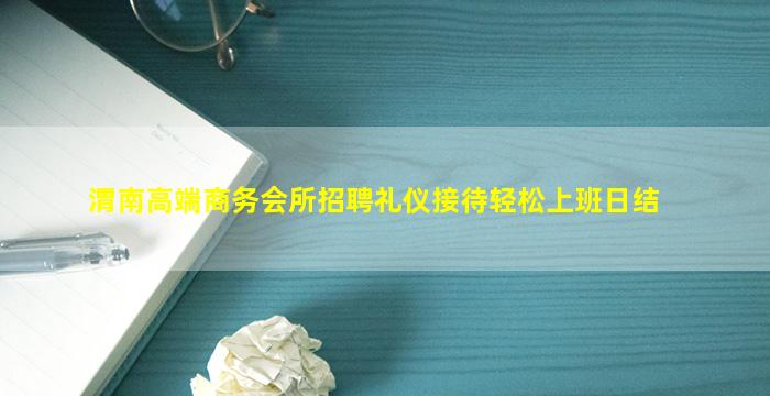 渭南高端商务会所招聘礼仪接待轻松上班日结